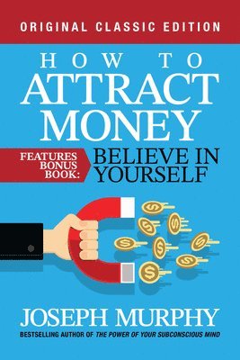 How to Attract Money Features Bonus Book: Believe in Yourself: Original Classic Edition 1