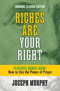bokomslag Riches Are Your Right Features Bonus Book How to Use the Power of Prayer: Original Classic Edition