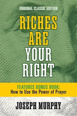Joseph Murphy - Riches Are Your Right Features Bonus Book How to Use the Power of Prayer, Häftad