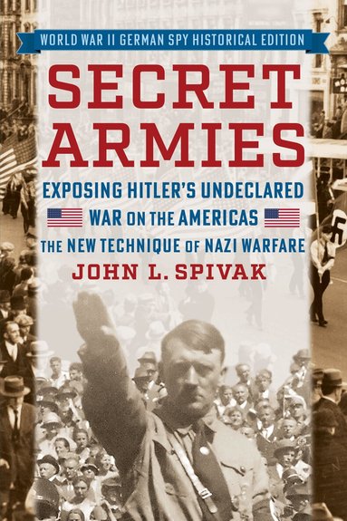 John L. Spivak - Secret Armies: Exposing Hitler's Undeclared War on the Americas, Häftad