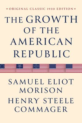 The Growth of the American Republic: Original Classic 1930 Edition 1