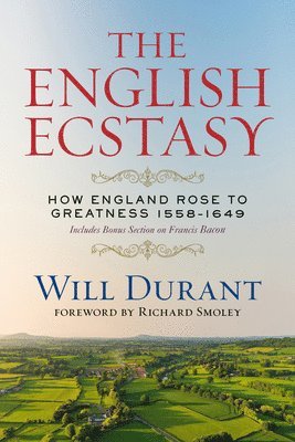 Will Durant - The English Ecstasy (How England Rose to Greatness 1558-1649): Includes Bonus Section on Francis Bacon, Häftad