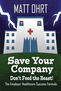 bokomslag Save Your Company, Don't Feed the Beast
