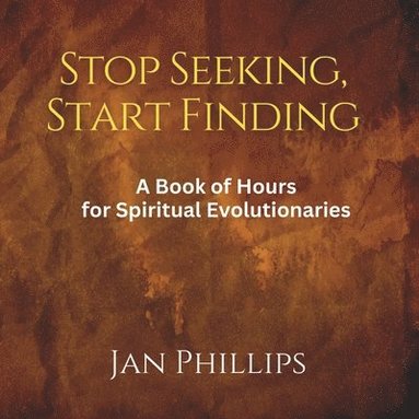 bokomslag Stop Seeking, Start Finding: A Book of Hours for Spiritual Evolutionaries