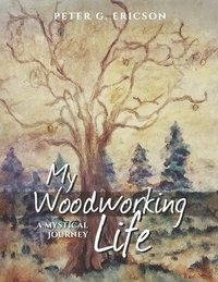 bokomslag My Woodworking Life, a Mystical Journey