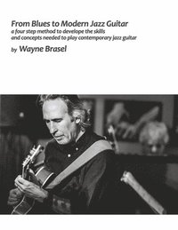 bokomslag From Blues to Modern Jazz Guitar: A Four Step Method to Develop the Skills and Concepts Needed to Play Contem