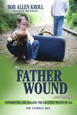 bokomslag The Father Wound...and Beyond: Confronting and Healing the Greatest Wound of All