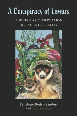 bokomslag A Conspiracy of Lemurs: Turning a Conservation Dream Into Reality