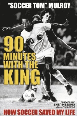 bokomslag 90 Minutes with the King: How Soccer Saved My Life