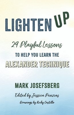 bokomslag Lighten Up: 29 Playful Lessons to Help You Learn the Alexander Technique