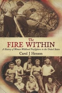 bokomslag The Fire Within: A History of Women Wildland Firefighters in the United States