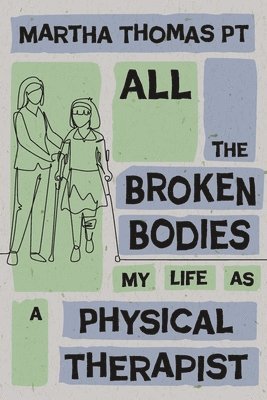 All the Broken Bodies: My Life as a Physical Therapist 1