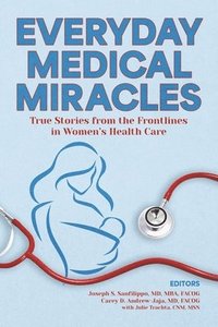 bokomslag Everyday Medical Miracles: True Stories from the Frontlines in Women's Health Care