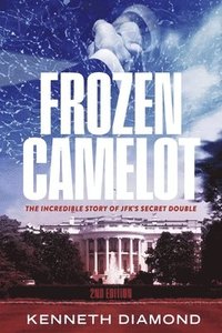 bokomslag Frozen Camelot: The Incredible Story of Jfk's Secret Double