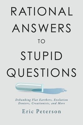 bokomslag Rational Answers to Stupid Questions: Debunking Flat Earthers, Evolution Deniers, Creationists, and More