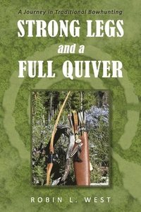 bokomslag Strong Legs and a Full Quiver: A Journey in Traditional Bowhunting