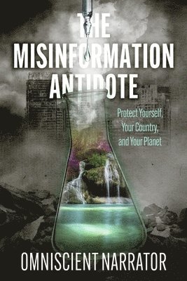 bokomslag The Misinformation Antidote: Protect Yourself, Your Country, and Your Planet