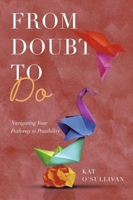 bokomslag From Doubt to Do: Navigating Your Pathway to Possibility