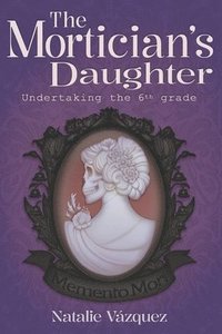 bokomslag The Mortician's Daughter: Undertaking 6th Grade