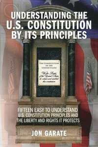 bokomslag Understanding the U.S. Constitution by Its Principles
