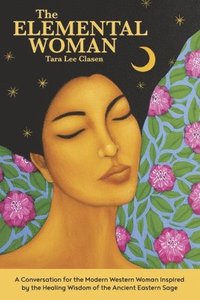 bokomslag The Elemental Woman: A Conversation for the Modern Western Woman Inspired by the Healing Wisdom of the Ancient Eastern Sage
