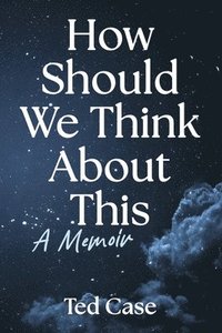 bokomslag How Should We Think about This: A Memoir