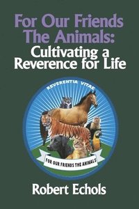 bokomslag For Our Friends the Animals: Cultivating a Reverence for Life