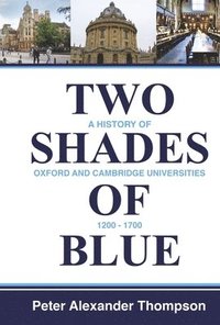 bokomslag Two Shades of Blue: A History of Oxford and Cambridge Universities 1200-1700