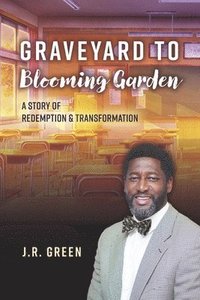 bokomslag Graveyard to Blooming Garden: A Story of Redemption and Transformation