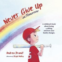 bokomslag Never Give Up on Tomorrow: A Children's Book about Losing a Sibling and How Your Family Changes.