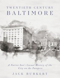 bokomslag Twentieth Century Baltimore: A Native Son's Casual History of the City on the Patapsco