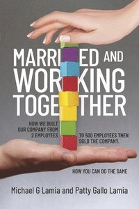 bokomslag Married and Working Together: How We Sold Our Company and How You Can Do the Same