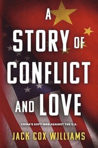 bokomslag A Story of Conflict and Love: China's Soft-War Against the U.S.