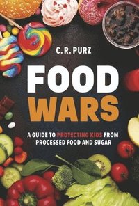 bokomslag Food Wars: A Guide to Protecting Kids from Processed Food and Sugar