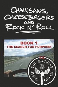 bokomslag Chainsaws, Cheeseburgers and Rock N' Roll: Book 1 the Search for Purpose!