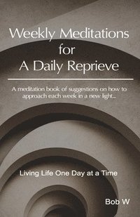 bokomslag Weekly Meditations for a Daily Reprieve: Living Life One Day at a Time