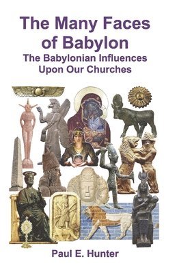 bokomslag The Many Faces of Babylon: The Babylonian Influences Upon Our Churches