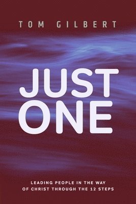 Just One: Leading People in the Way of Christ Through the 12 Steps 1