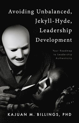 Avoiding Unbalanced, Jekyll-Hyde, Leadership Development: Your Roadmap to Leadership Authenticity 1