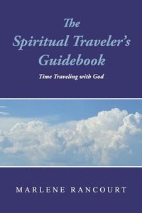 bokomslag The Spiritual Traveler's Guidebook: Time Traveling with God