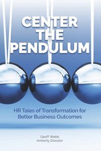 bokomslag Center the Pendulum: HR Tales of Transformation for Better Business Outcomes