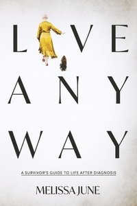 bokomslag Live Anyway: A Survivor's Guide to Life After Diagnosis
