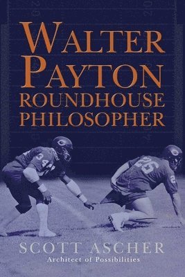 bokomslag Walter Payton Roundhouse Philosopher: 34 Life Lessons Learned at Walter Payton's Roundhouse