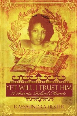 bokomslag Yet Will I Trust Him: A Sedonia Roland Memoir