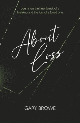 bokomslag About Loss: Poems on the Heartbreak of a Breakup and the Loss of a Loved One