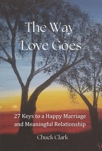 bokomslag The Way Love Goes: 27 Keys to a Happy Marriage and Meaningful Relationship