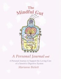 bokomslag The Mindful Gut: A Personal Journal and a Personal Journey to Support the Loving Care of a Sensitive Digestive System.