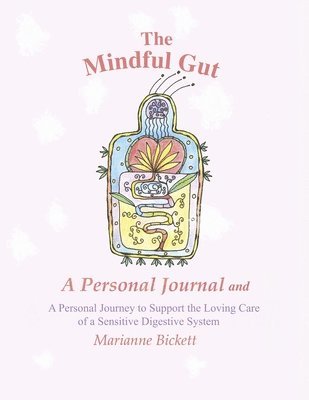 bokomslag The Mindful Gut: A Personal Journal and a Personal Journey to Support the Loving Care of a Sensitive Digestive System.