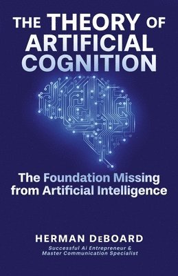 bokomslag The Theory of Artificial Cognition: The Foundation Missing from Artificial Intelligence