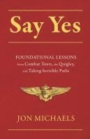 bokomslag Say Yes: Foundational Lessons from Combat Town, the Quigley, and Taking Invisible Paths